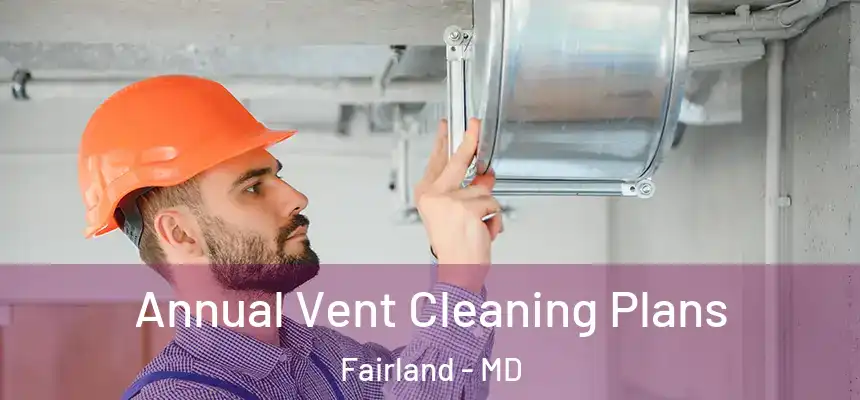  Annual Vent Cleaning Plans Fairland - MD